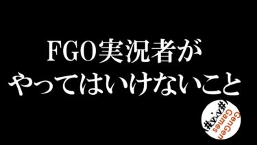 【FGO】FGO実況者がやってはいけないこと