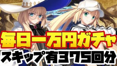 【FGO】海の日企画！毎日１万円ガチャ375回分スキップ【トネリコ＆バサトリア狙い】