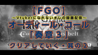 〜Vtuberになれないオレの録画配信〜 【FGO】オーディール・コール「奏章Ⅲ」 クソ度胸でクリアしていく 其の２（54分）